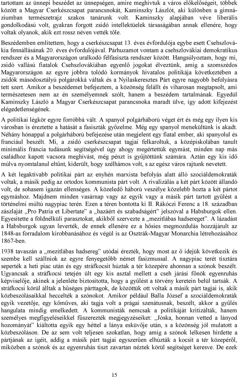 Beszédemben említettem, hogy a cserkészcsapat 13. éves évfordulója egybe esett Csehszlovákia fennállásának 20. éves évfordulójával.