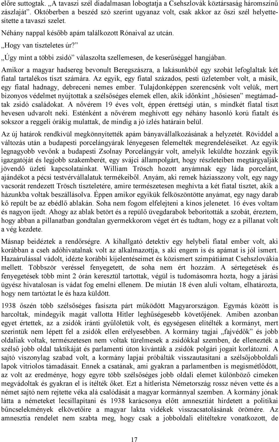 Úgy mint a többi zsidó válaszolta szellemesen, de keserűséggel hangjában. Amikor a magyar hadsereg bevonult Beregszászra, a lakásunkból egy szobát lefoglaltak két fiatal tartalékos tiszt számára.