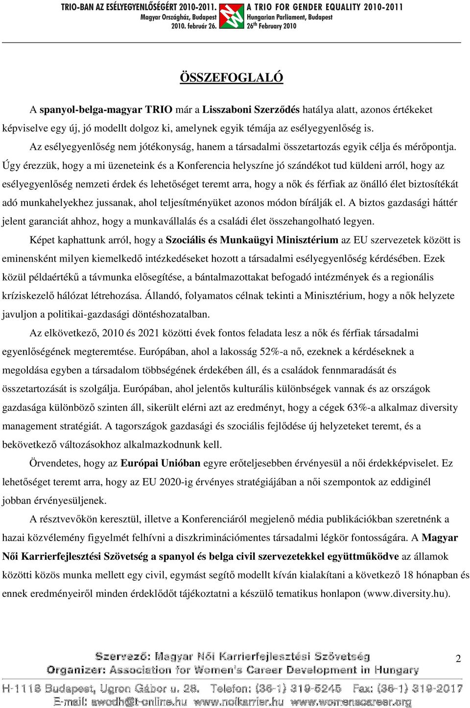 Úgy érezzük, hogy a mi üzeneteink és a Konferencia helyszíne jó szándékot tud küldeni arról, hogy az esélyegyenlőség nemzeti érdek és lehetőséget teremt arra, hogy a nők és férfiak az önálló élet