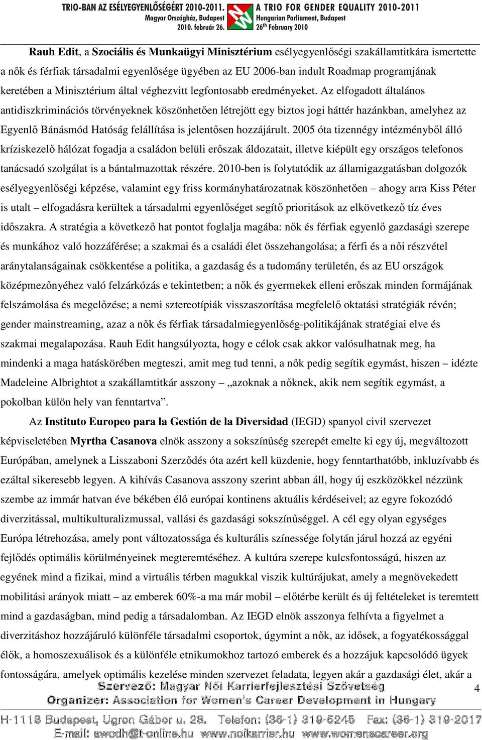 Az elfogadott általános antidiszkriminációs törvényeknek köszönhetően létrejött egy biztos jogi háttér hazánkban, amelyhez az Egyenlő Bánásmód Hatóság felállítása is jelentősen hozzájárult.