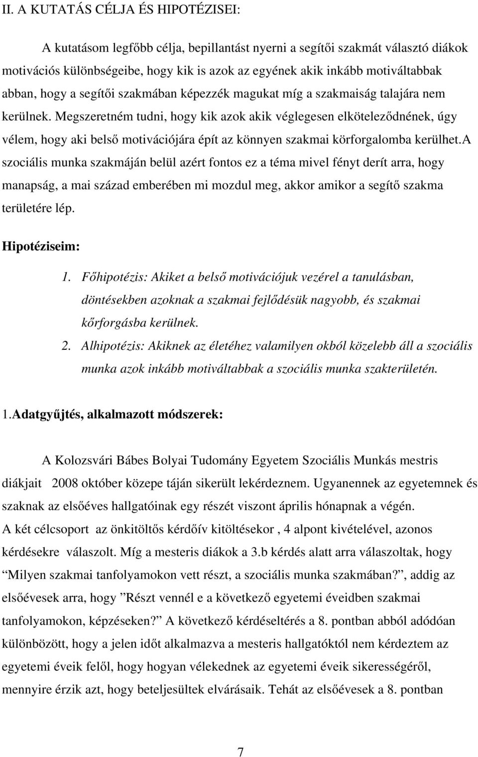 Megszeretném tudni, hogy kik azok akik véglegesen elköteleződnének, úgy vélem, hogy aki belső motivációjára épít az könnyen szakmai körforgalomba kerülhet.