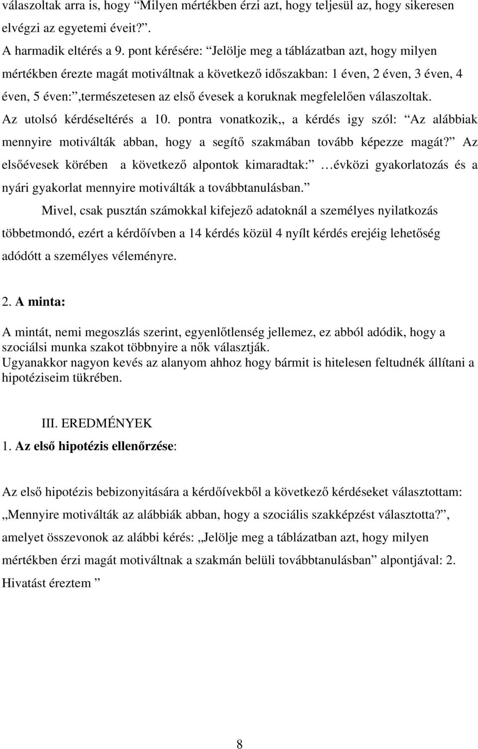 megfelelően válaszoltak. Az utolsó kérdéseltérés a 10. pontra vonatkozik,, a kérdés igy szól: Az alábbiak mennyire motiválták abban, hogy a segítő szakmában tovább képezze magát?