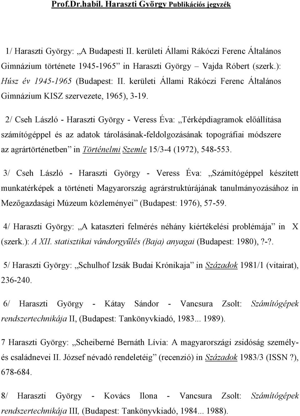 2/ Cseh László - Haraszti György - Veress Éva: Térképdiagramok előállítása számítógéppel és az adatok tárolásának-feldolgozásának topográfiai módszere az agrártörténetben in Történelmi Szemle 15/3-4