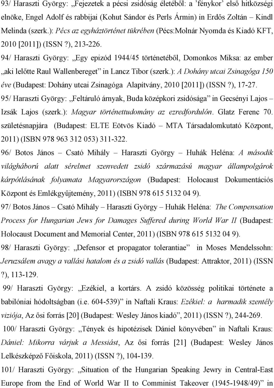 94/ Haraszti György: Egy epizód 1944/45 történetéből, Domonkos Miksa: az ember aki lelőtte Raul Wallenbereget in Lancz Tibor (szerk.