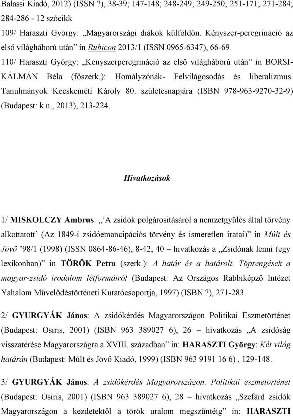 ): Homályzónák- Felvilágosodás és liberalizmus. Tanulmányok Kecskeméti Károly 80. születésnapjára (ISBN 978-963-9270-32-9) (Budapest: k.n., 2013), 213-224.