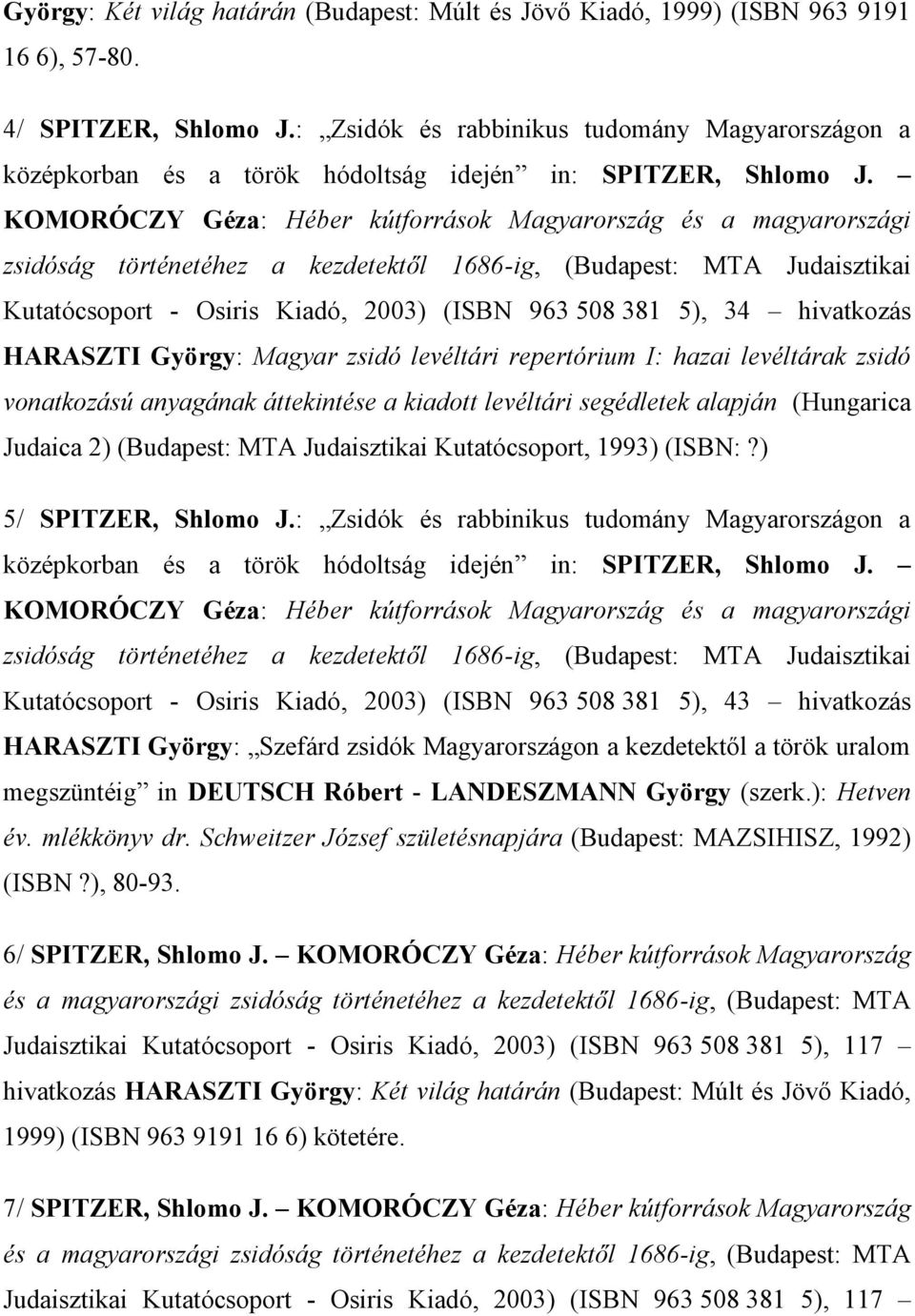 KOMORÓCZY Géza: Héber kútforrások Magyarország és a magyarországi zsidóság történetéhez a kezdetektől 1686-ig, (Budapest: MTA Judaisztikai Kutatócsoport - Osiris Kiadó, 2003) (ISBN 963 508 381 5), 34