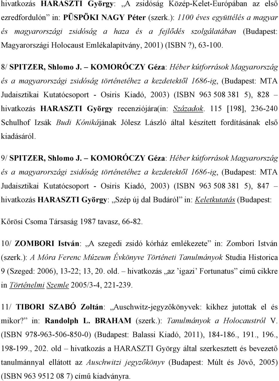 KOMORÓCZY Géza: Héber kútforrások Magyarország és a magyarországi zsidóság történetéhez a kezdetektől 1686-ig, (Budapest: MTA Judaisztikai Kutatócsoport - Osiris Kiadó, 2003) (ISBN 963 508 381 5),