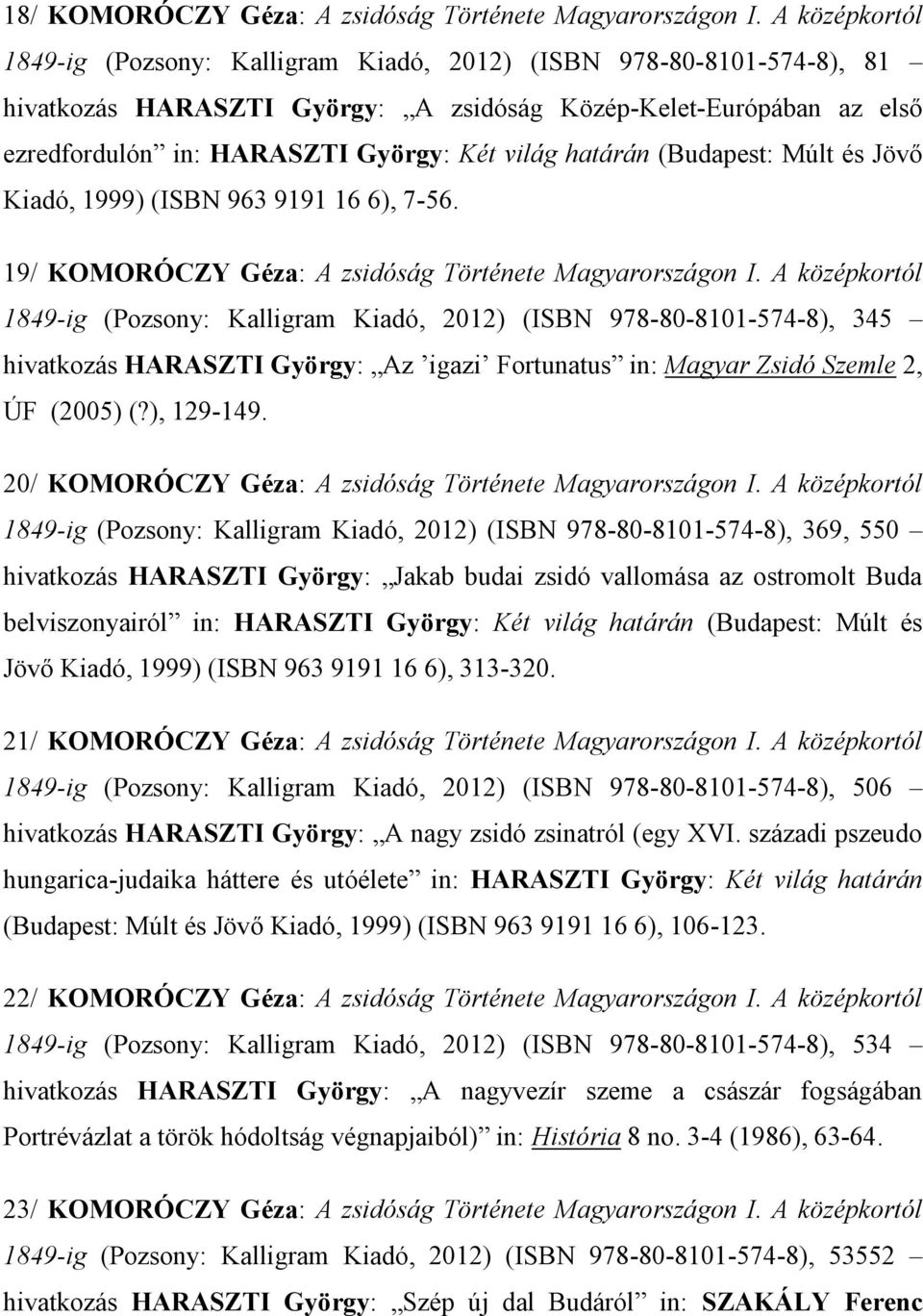 határán (Budapest: Múlt és Jövő Kiadó, 1999) (ISBN 963 9191 16 6), 7-56. 19/ KOMORÓCZY Géza: A zsidóság Története Magyarországon I.