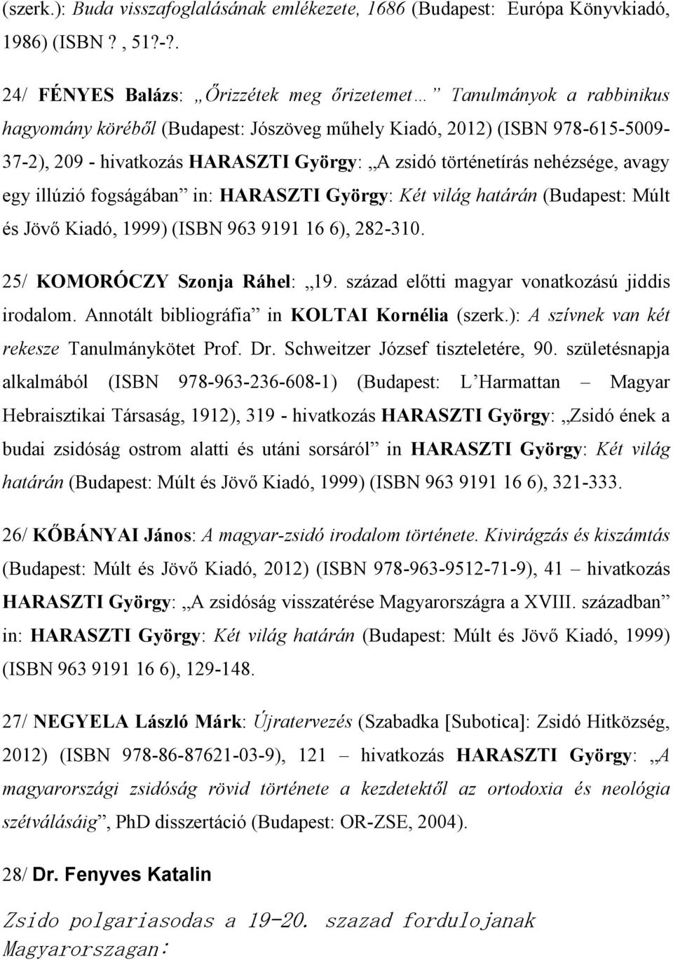 történetírás nehézsége, avagy egy illúzió fogságában in: HARASZTI György: Két világ határán (Budapest: Múlt és Jövő Kiadó, 1999) (ISBN 963 9191 16 6), 282-310. 25/ KOMORÓCZY Szonja Ráhel: 19.