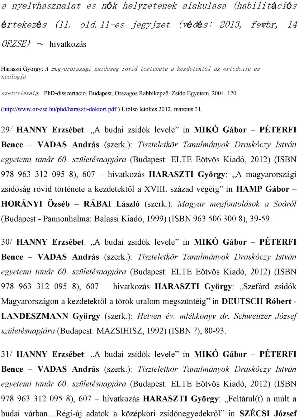 Budapest, Orszagos Rabbikepző Zsido Egyetem. 2004. 120. (http://www.or-zse.hu/phd/haraszti-doktori.pdf ) Utolso letoltes 2012. marcius 31.