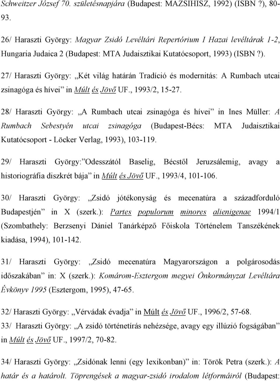 (ISBN?). 27/ Haraszti György: Két világ határán Tradíció és modernitás: A Rumbach utcai zsinagóga és hívei in Múlt és Jövő UF., 1993/2, 15-27.