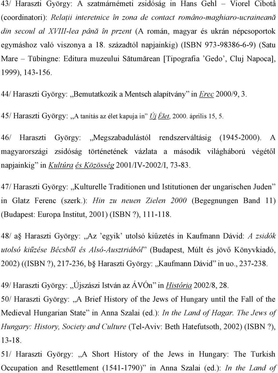 századtól napjainkig) (ISBN 973-98386-6-9) (Satu Mare Tübingne: Editura muzeului Sătumărean [Tipografia Gedo, Cluj Napoca], 1999), 143-156.