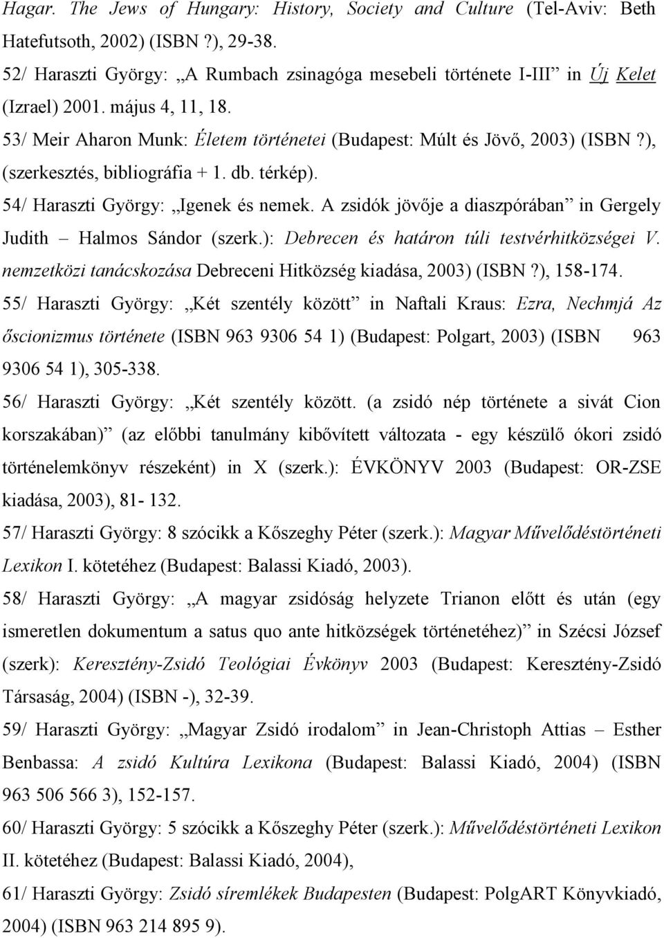 A zsidók jövője a diaszpórában in Gergely Judith Halmos Sándor (szerk.): Debrecen és határon túli testvérhitközségei V. nemzetközi tanácskozása Debreceni Hitközség kiadása, 2003) (ISBN?), 158-174.