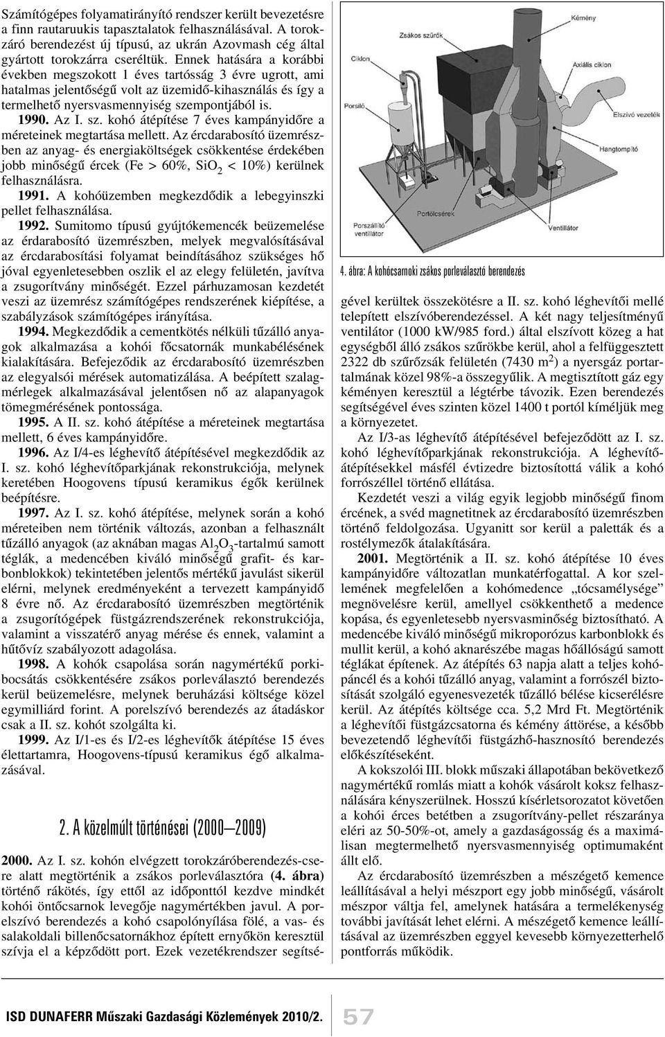 Ennek hatására a korábbi években megszokott 1 éves tartósság 3 évre ugrott, ami hatalmas jelentõségû volt az üzemidõ-kihasználás és így a termelhetõ nyersvasmennyiség sze