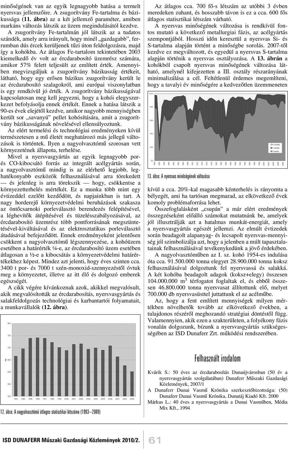 A zsugorítvány Fe-tartalmán jól látszik az a tudatos szándék, amely arra irányult, hogy minél gazdagabb, ferrumban dús ércek kerüljenek tûzi úton feldolgozásra, majd így a kohókba.