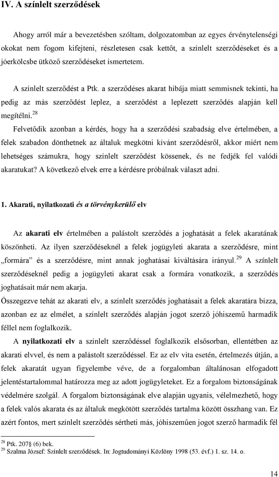 a szerződéses akarat hibája miatt semmisnek tekinti, ha pedig az más szerződést leplez, a szerződést a leplezett szerződés alapján kell megítélni.