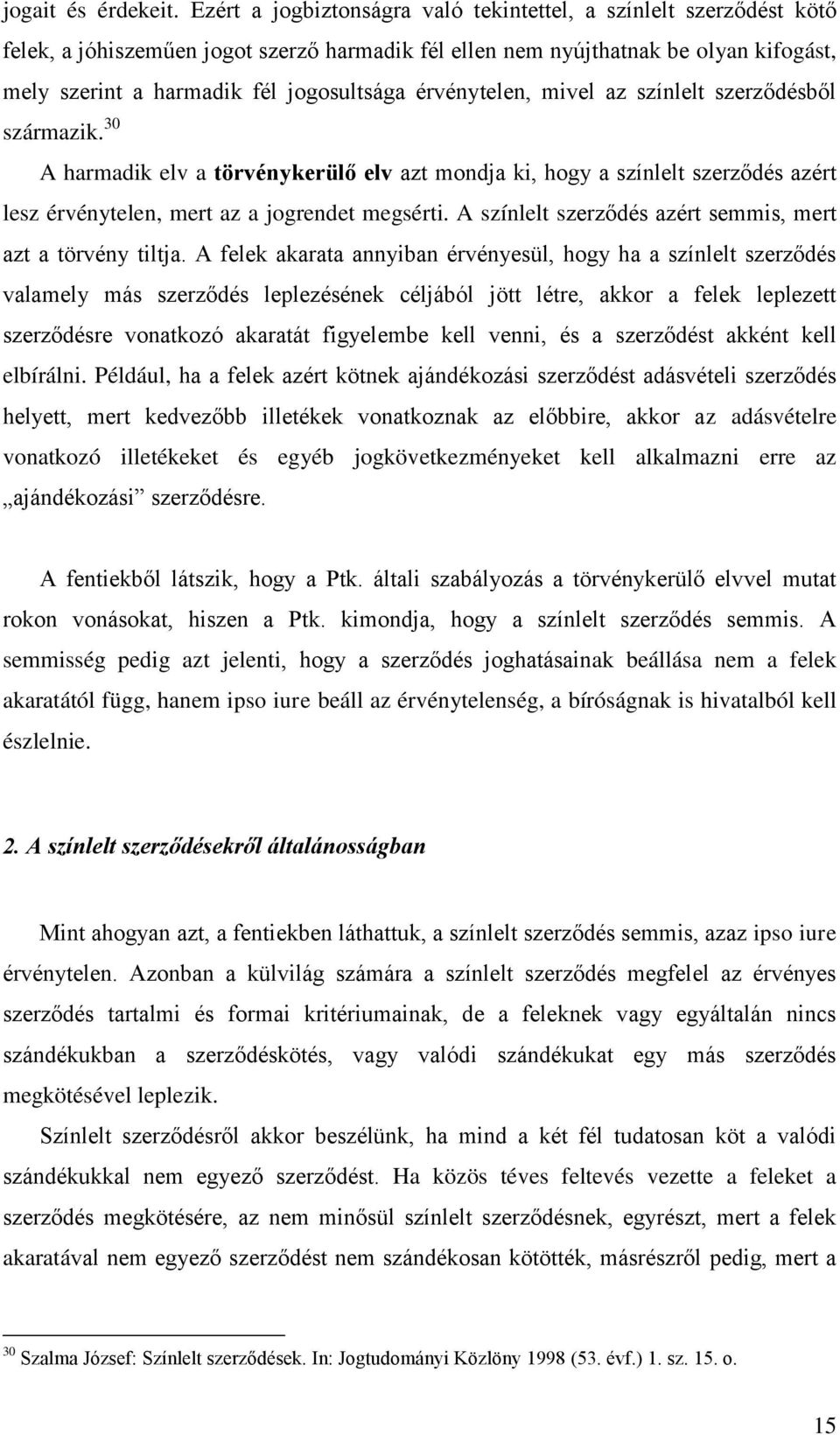 érvénytelen, mivel az színlelt szerződésből származik. 30 A harmadik elv a törvénykerülő elv azt mondja ki, hogy a színlelt szerződés azért lesz érvénytelen, mert az a jogrendet megsérti.