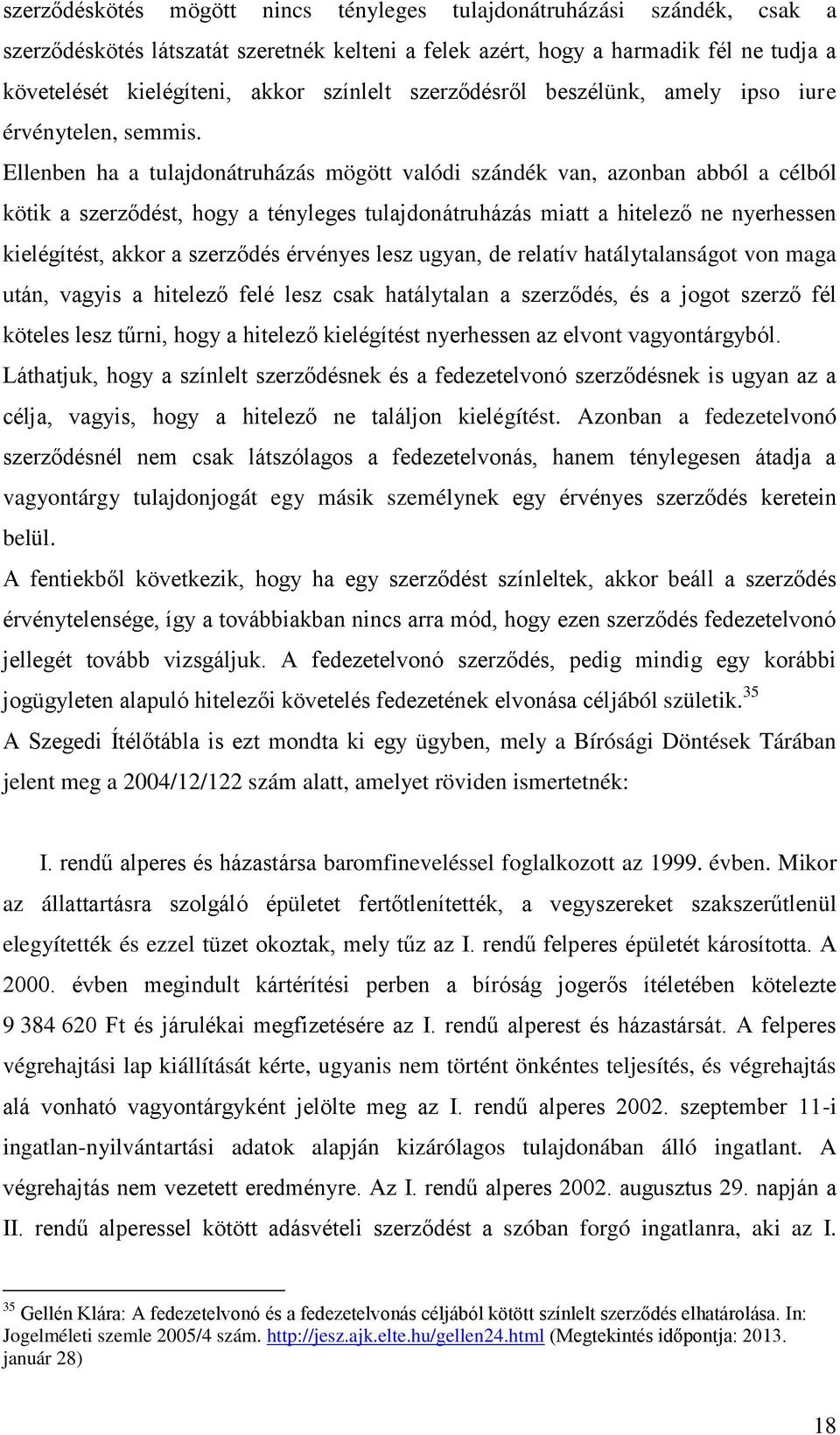 Ellenben ha a tulajdonátruházás mögött valódi szándék van, azonban abból a célból kötik a szerződést, hogy a tényleges tulajdonátruházás miatt a hitelező ne nyerhessen kielégítést, akkor a szerződés