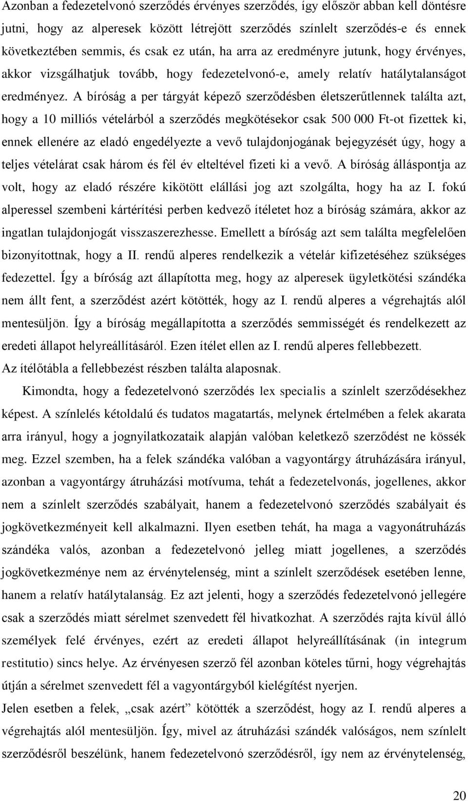 A bíróság a per tárgyát képező szerződésben életszerűtlennek találta azt, hogy a 10 milliós vételárból a szerződés megkötésekor csak 500 000 Ft-ot fizettek ki, ennek ellenére az eladó engedélyezte a