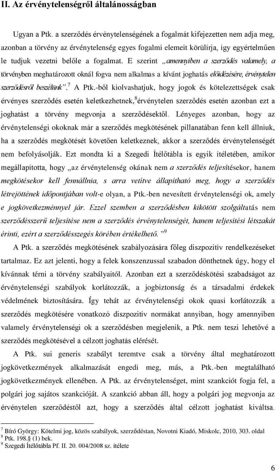 E szerint amennyiben a szerződés valamely, a törvényben meghatározott oknál fogva nem alkalmas a kívánt joghatás előidézésére, érvénytelen szerződésről beszélünk. 7 A Ptk.