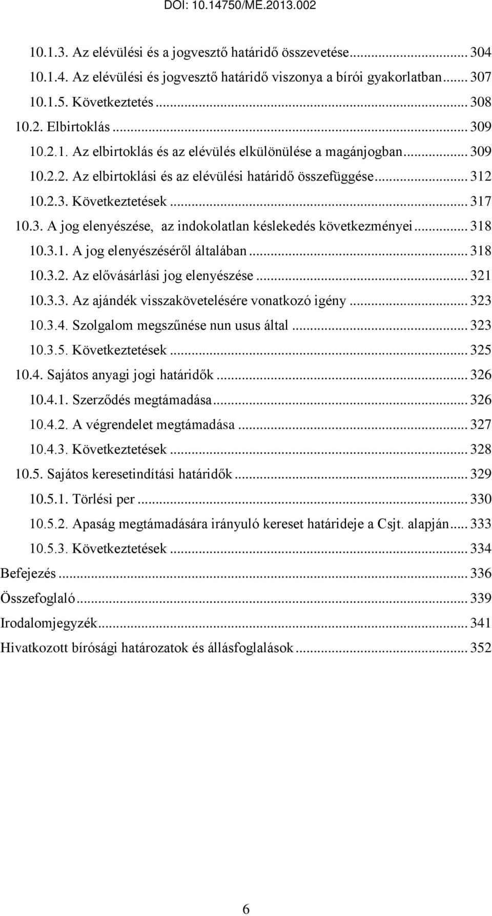 .. 318 10.3.1. A jog elenyészéséről általában... 318 10.3.2. Az elővásárlási jog elenyészése... 321 10.3.3. Az ajándék visszakövetelésére vonatkozó igény... 323 10.3.4.