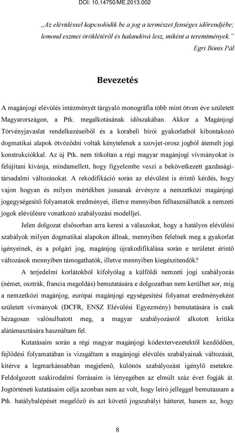 Akkor a Magánjogi Törvényjavaslat rendelkezéseiből és a korabeli bírói gyakorlatból kibontakozó dogmatikai alapok ötvöződni voltak kénytelenek a szovjet-orosz jogból átemelt jogi konstrukciókkal.