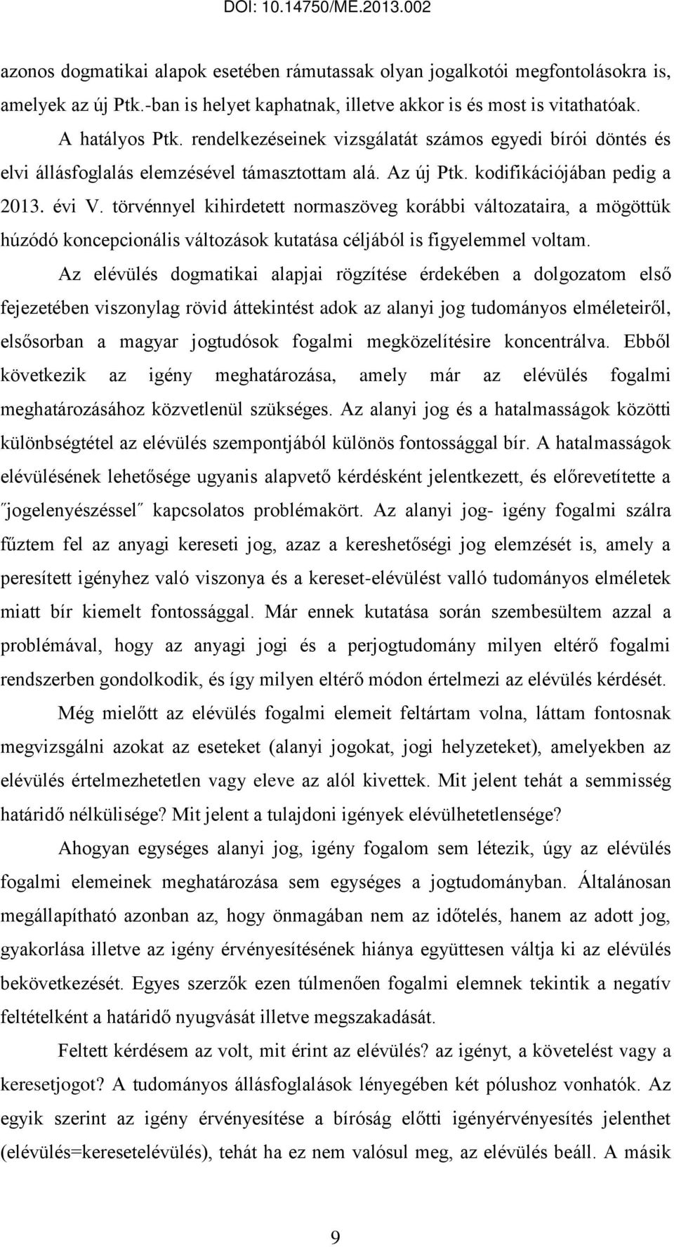 törvénnyel kihirdetett normaszöveg korábbi változataira, a mögöttük húzódó koncepcionális változások kutatása céljából is figyelemmel voltam.