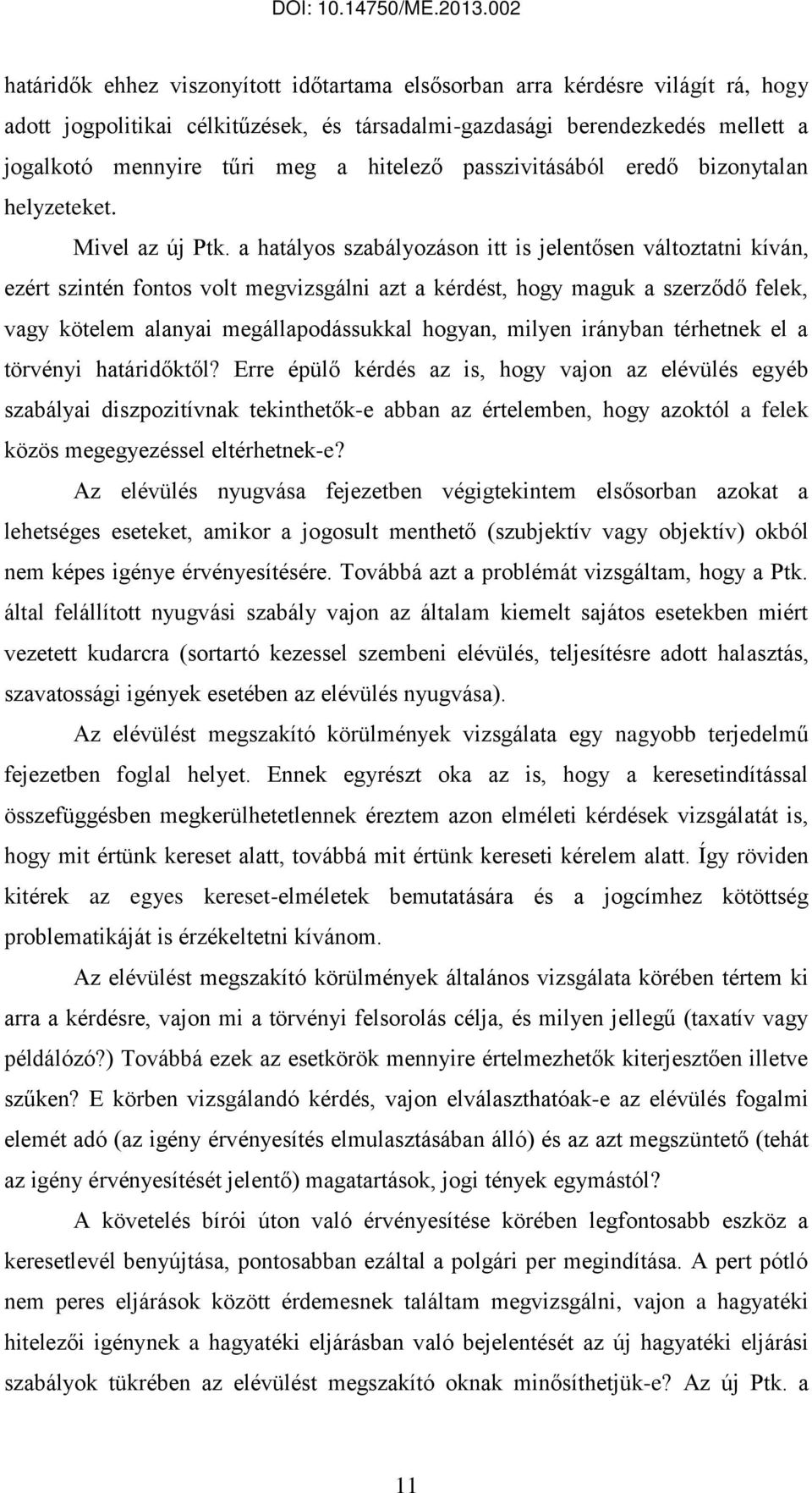 a hatályos szabályozáson itt is jelentősen változtatni kíván, ezért szintén fontos volt megvizsgálni azt a kérdést, hogy maguk a szerződő felek, vagy kötelem alanyai megállapodássukkal hogyan, milyen