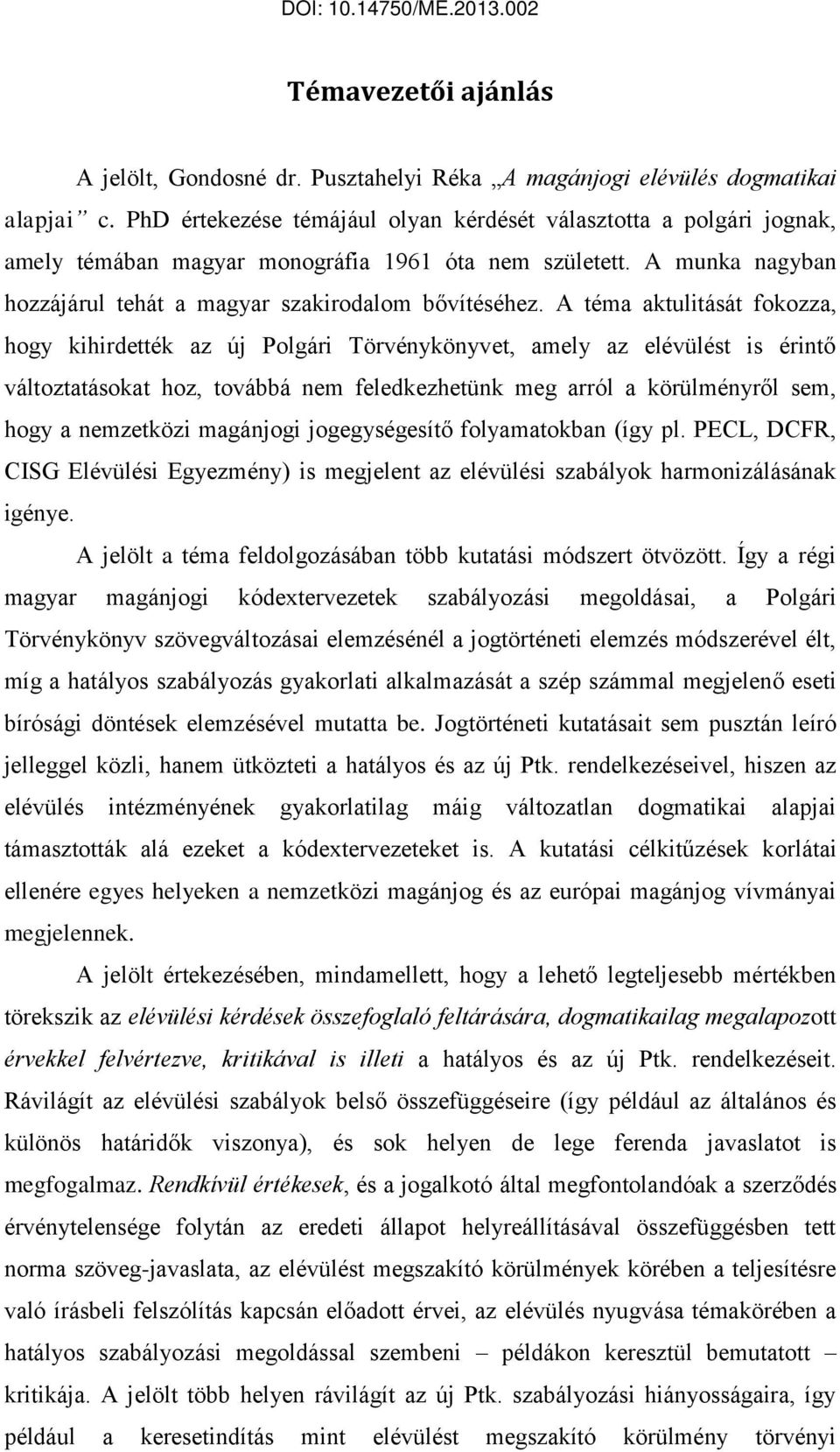 A téma aktulitását fokozza, hogy kihirdették az új Polgári Törvénykönyvet, amely az elévülést is érintő változtatásokat hoz, továbbá nem feledkezhetünk meg arról a körülményről sem, hogy a nemzetközi