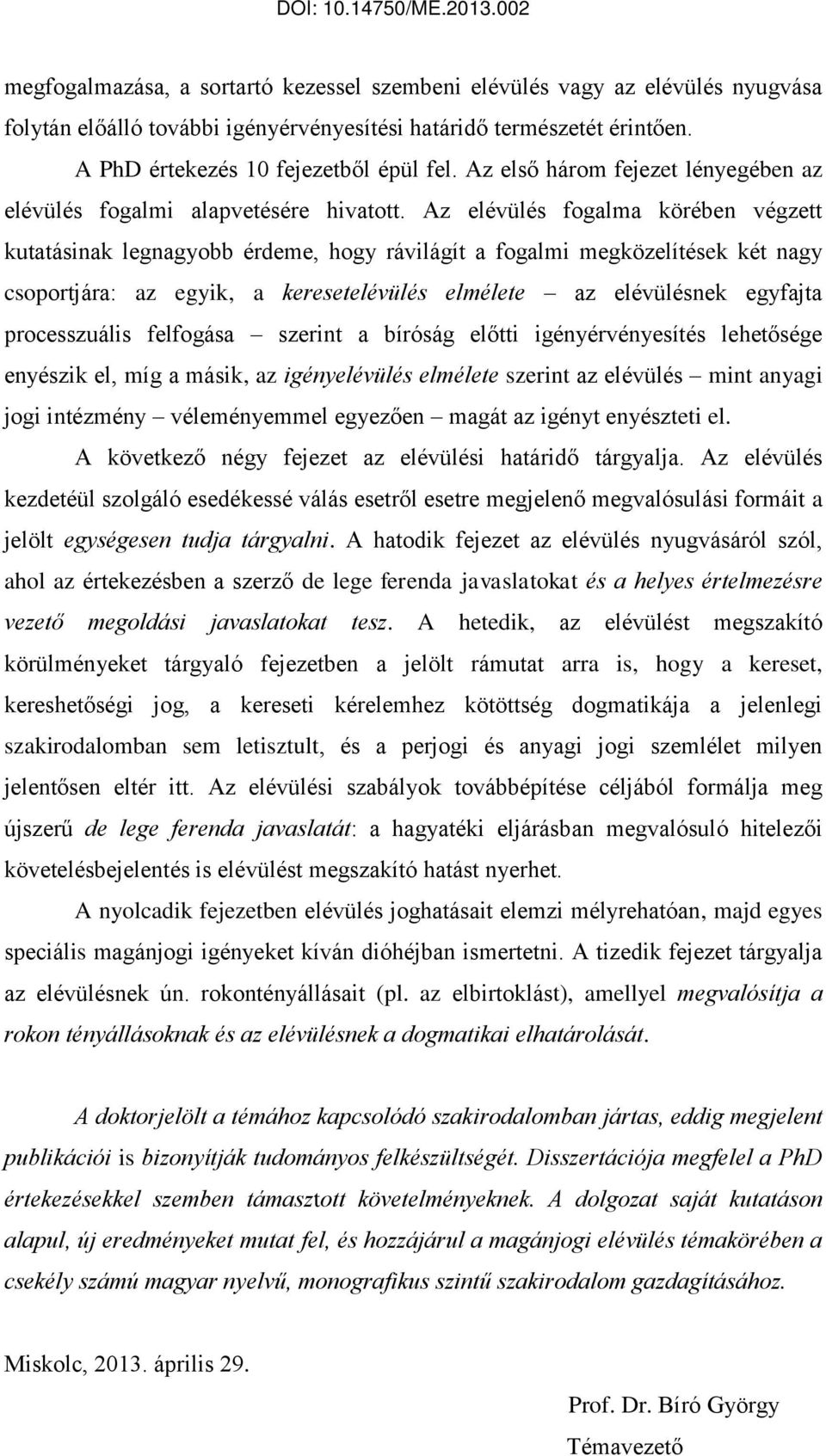 Az elévülés fogalma körében végzett kutatásinak legnagyobb érdeme, hogy rávilágít a fogalmi megközelítések két nagy csoportjára: az egyik, a keresetelévülés elmélete az elévülésnek egyfajta