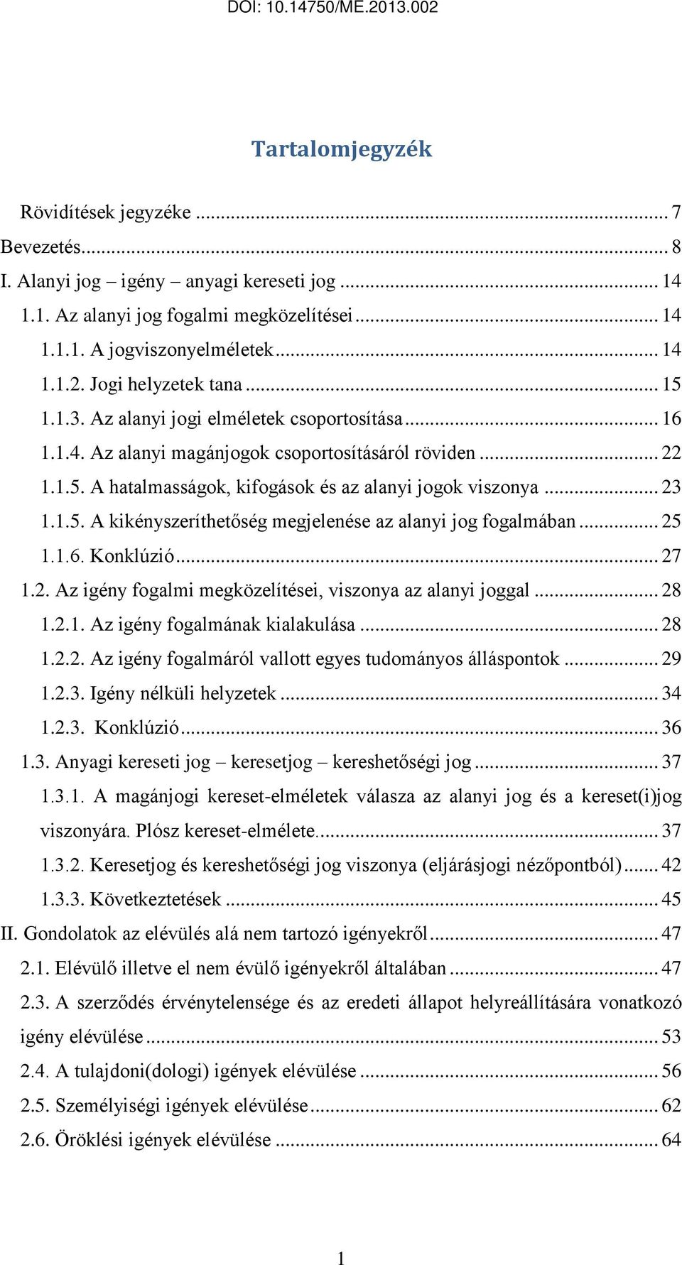 .. 23 1.1.5. A kikényszeríthetőség megjelenése az alanyi jog fogalmában... 25 1.1.6. Konklúzió... 27 1.2. Az igény fogalmi megközelítései, viszonya az alanyi joggal... 28 1.2.1. Az igény fogalmának kialakulása.