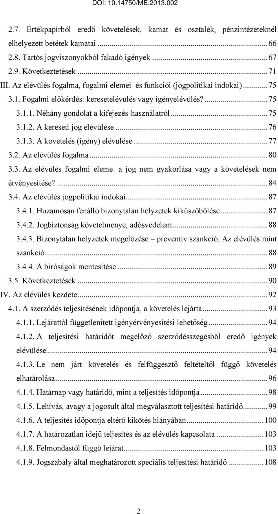 A kereseti jog elévülése... 76 3.1.3. A követelés (igény) elévülése... 77 3.2. Az elévülés fogalma... 80 3.3. Az elévülés fogalmi eleme: a jog nem gyakorlása vagy a követelések nem érvényesítése?