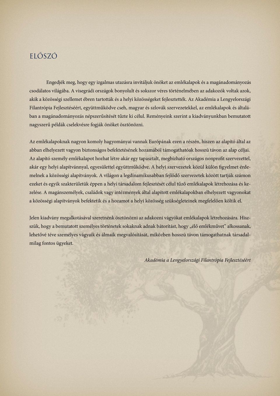 Az Akadémia a Lengyelországi Filantrópia Fejlesztéséért, együttműködve cseh, magyar és szlovák szervezetekkel, az emlékalapok és általában a magánadományozás népszerűsítését tűzte ki célul.