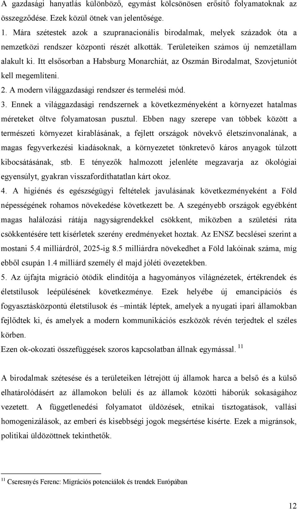 Itt elsősorban a Habsburg Monarchiát, az Oszmán Birodalmat, Szovjetuniót kell megemlíteni. 2. A modern világgazdasági rendszer és termelési mód. 3.