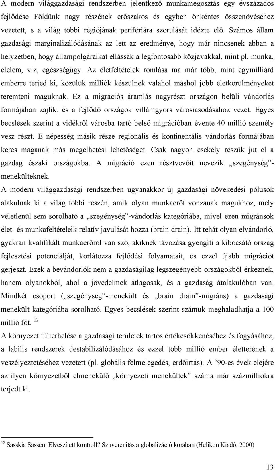 Számos állam gazdasági marginalizálódásának az lett az eredménye, hogy már nincsenek abban a helyzetben, hogy állampolgáraikat ellássák a legfontosabb közjavakkal, mint pl.