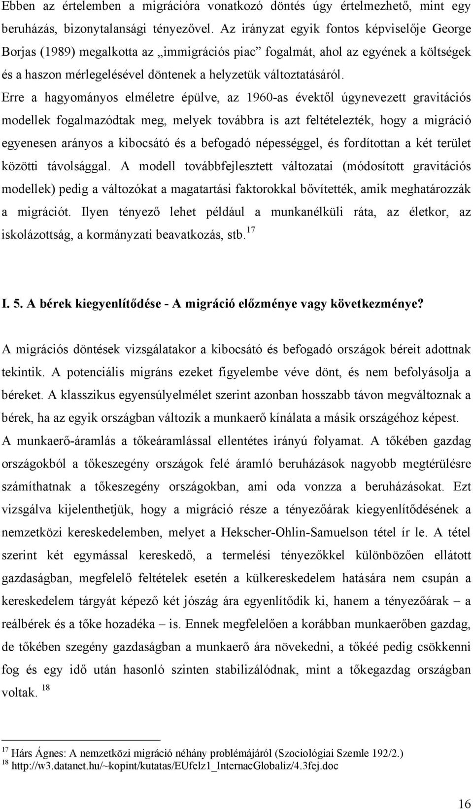 Erre a hagyományos elméletre épülve, az 1960-as évektől úgynevezett gravitációs modellek fogalmazódtak meg, melyek továbbra is azt feltételezték, hogy a migráció egyenesen arányos a kibocsátó és a