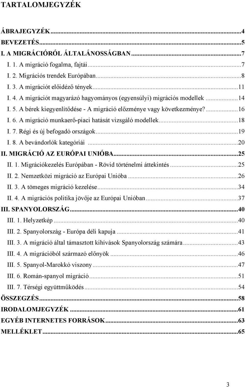 A migráció munkaerő-piaci hatását vizsgáló modellek...18 I. 7. Régi és új befogadó országok...19 I. 8. A bevándorlók kategóriái...20 II. MIGRÁCIÓ AZ EURÓPAI UNIÓBA...25 II. 1.