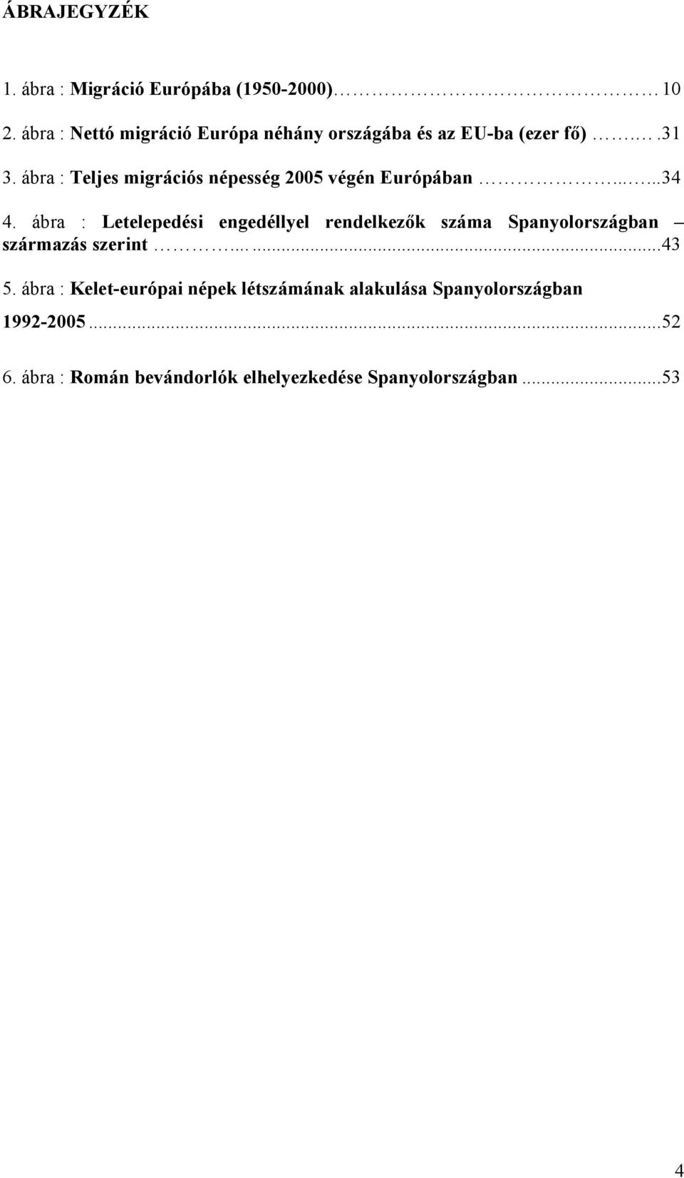 ábra : Teljes migrációs népesség 2005 végén Európában......34 4.