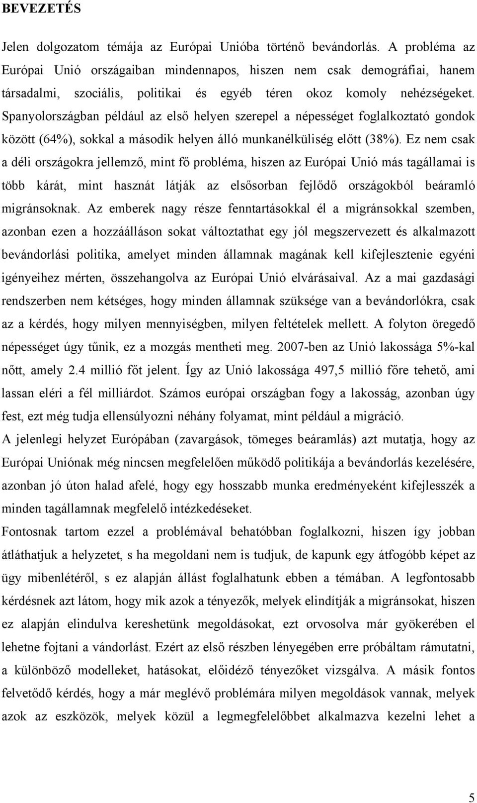 Spanyolországban például az első helyen szerepel a népességet foglalkoztató gondok között (64%), sokkal a második helyen álló munkanélküliség előtt (38%).