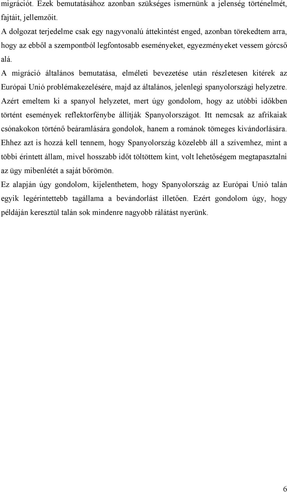 A migráció általános bemutatása, elméleti bevezetése után részletesen kitérek az Európai Unió problémakezelésére, majd az általános, jelenlegi spanyolországi helyzetre.