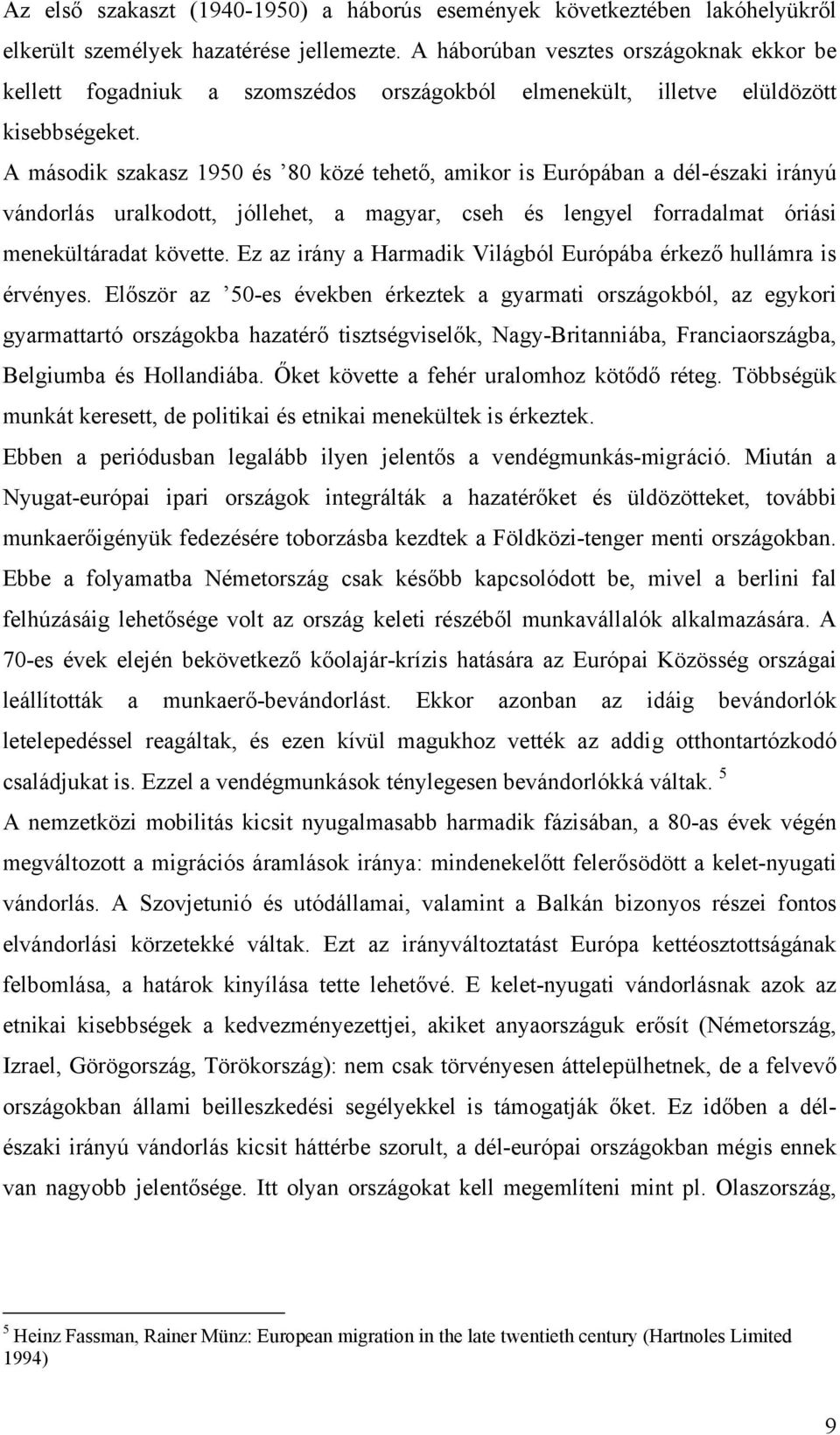 A második szakasz 1950 és 80 közé tehető, amikor is Európában a dél-északi irányú vándorlás uralkodott, jóllehet, a magyar, cseh és lengyel forradalmat óriási menekültáradat követte.