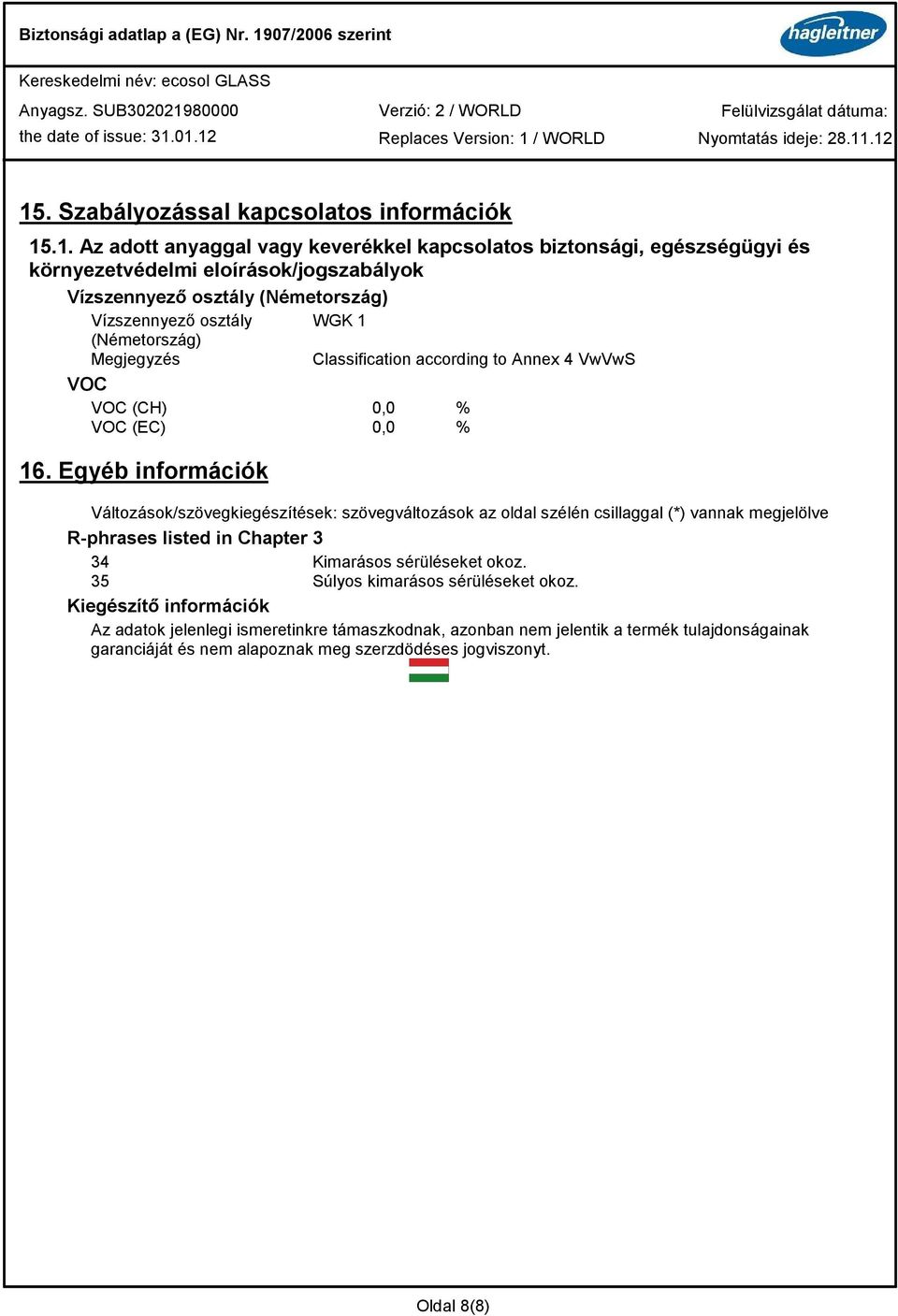 Egyéb információk Változások/szövegkiegészítések: szövegváltozások az oldal szélén csillaggal (*) vannak megjelölve R-phrases listed in Chapter 3 34 Kimarásos sérüléseket okoz.