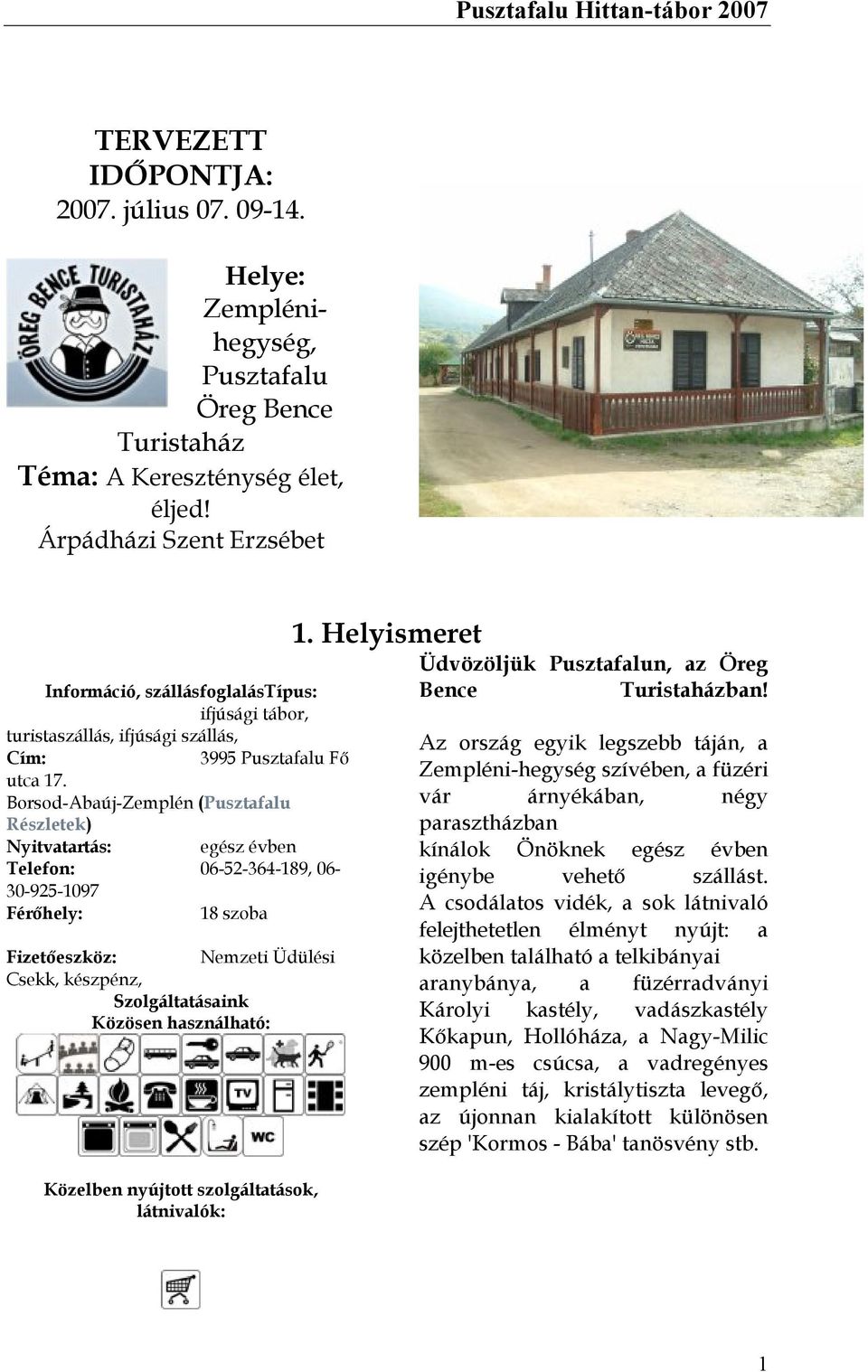 Borsod-Abaúj-Zemplén (Pusztafalu Részletek) Nyitvatartás: egész évben Telefon: 06-52-364-189, 06-30-925-1097 Férőhely: 18 szoba Fizetőeszköz: Nemzeti Üdülési Csekk, készpénz, Szolgáltatásaink Közösen