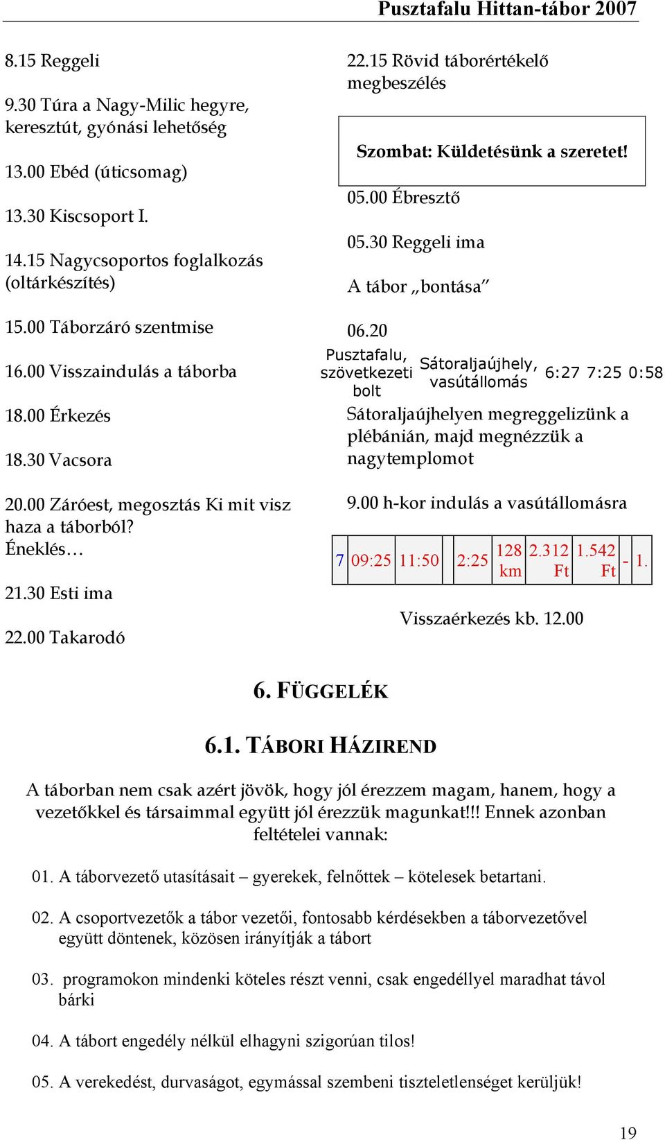 15 Rövid táborértékelő megbeszélés Szombat: Küldetésünk a szeretet! 05.00 Ébresztő 05.30 Reggeli ima A tábor bontása 06.