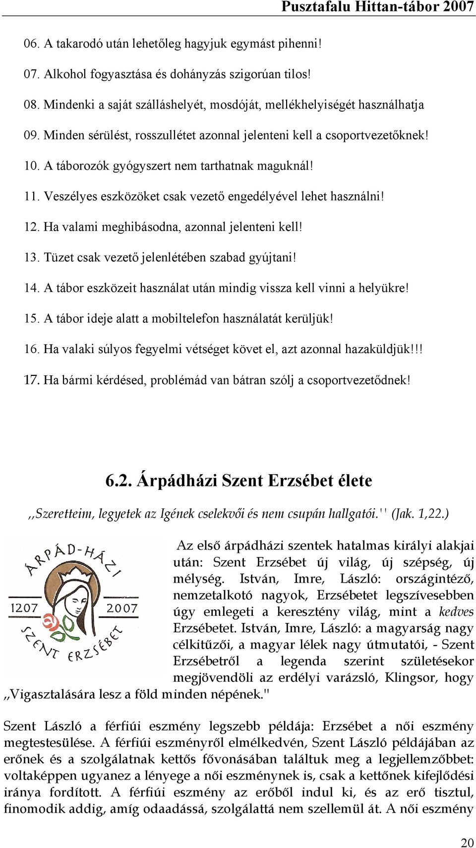 Ha valami meghibásodna, azonnal jelenteni kell! 13. Tüzet csak vezető jelenlétében szabad gyújtani! 14. A tábor eszközeit használat után mindig vissza kell vinni a helyükre! 15.