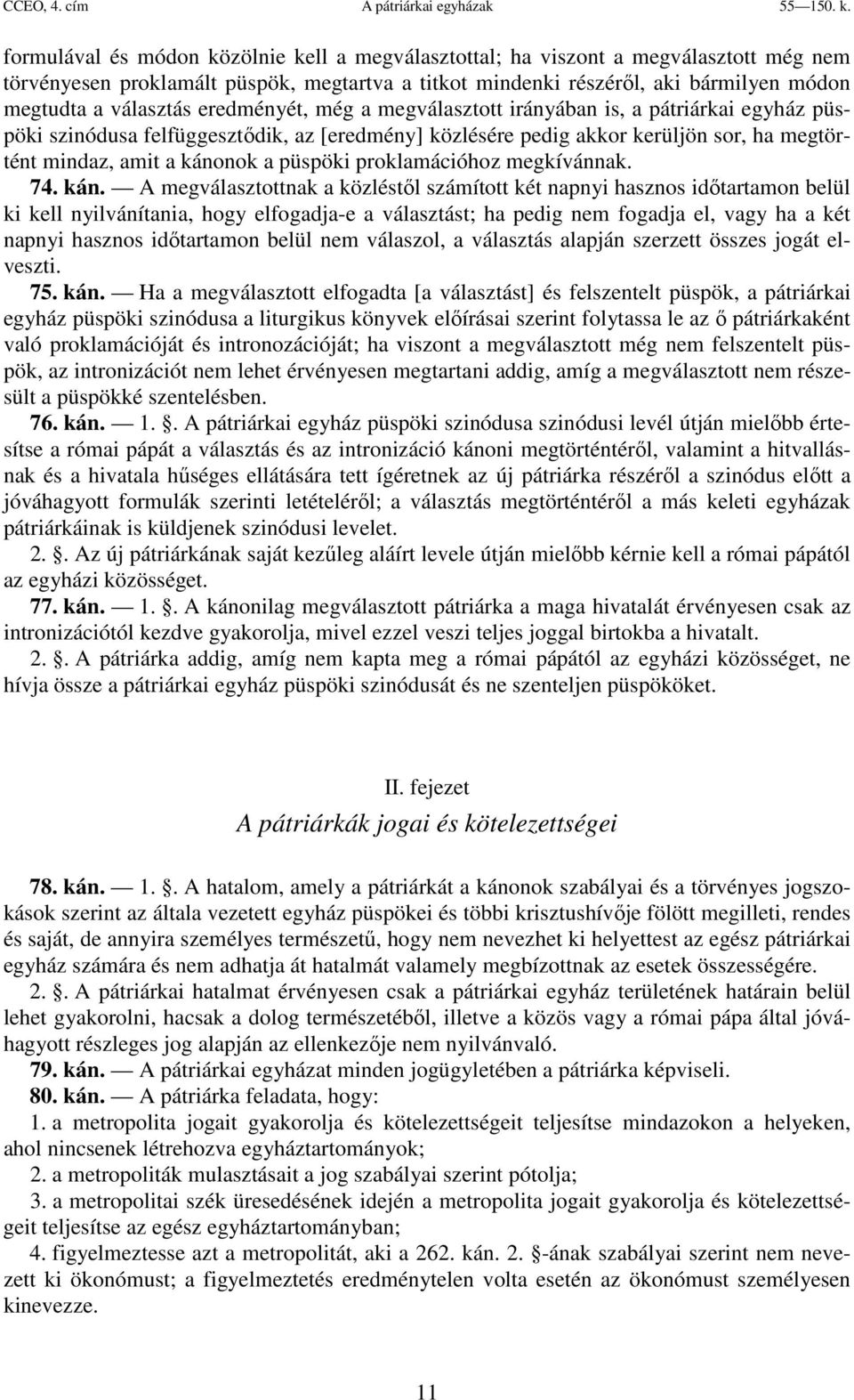 eredményét, még a megválasztott irányában is, a pátriárkai egyház püspöki szinódusa felfüggesztődik, az [eredmény] közlésére pedig akkor kerüljön sor, ha megtörtént mindaz, amit a kánonok a püspöki