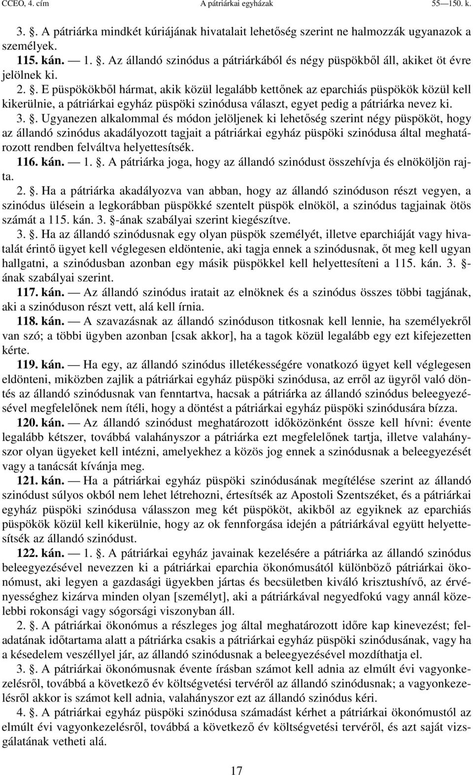 . Ugyanezen alkalommal és módon jelöljenek ki lehetőség szerint négy püspököt, hogy az állandó szinódus akadályozott tagjait a pátriárkai egyház püspöki szinódusa által meghatározott rendben