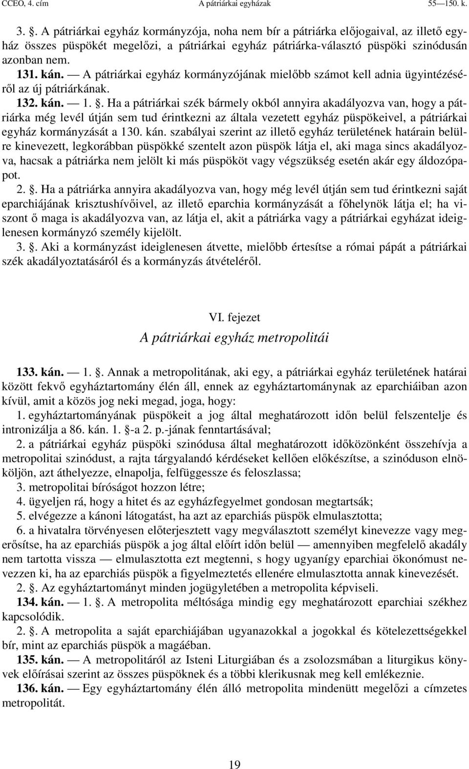 A pátriárkai egyház kormányzójának mielőbb számot kell adnia ügyintézéséről az új pátriárkának. 13