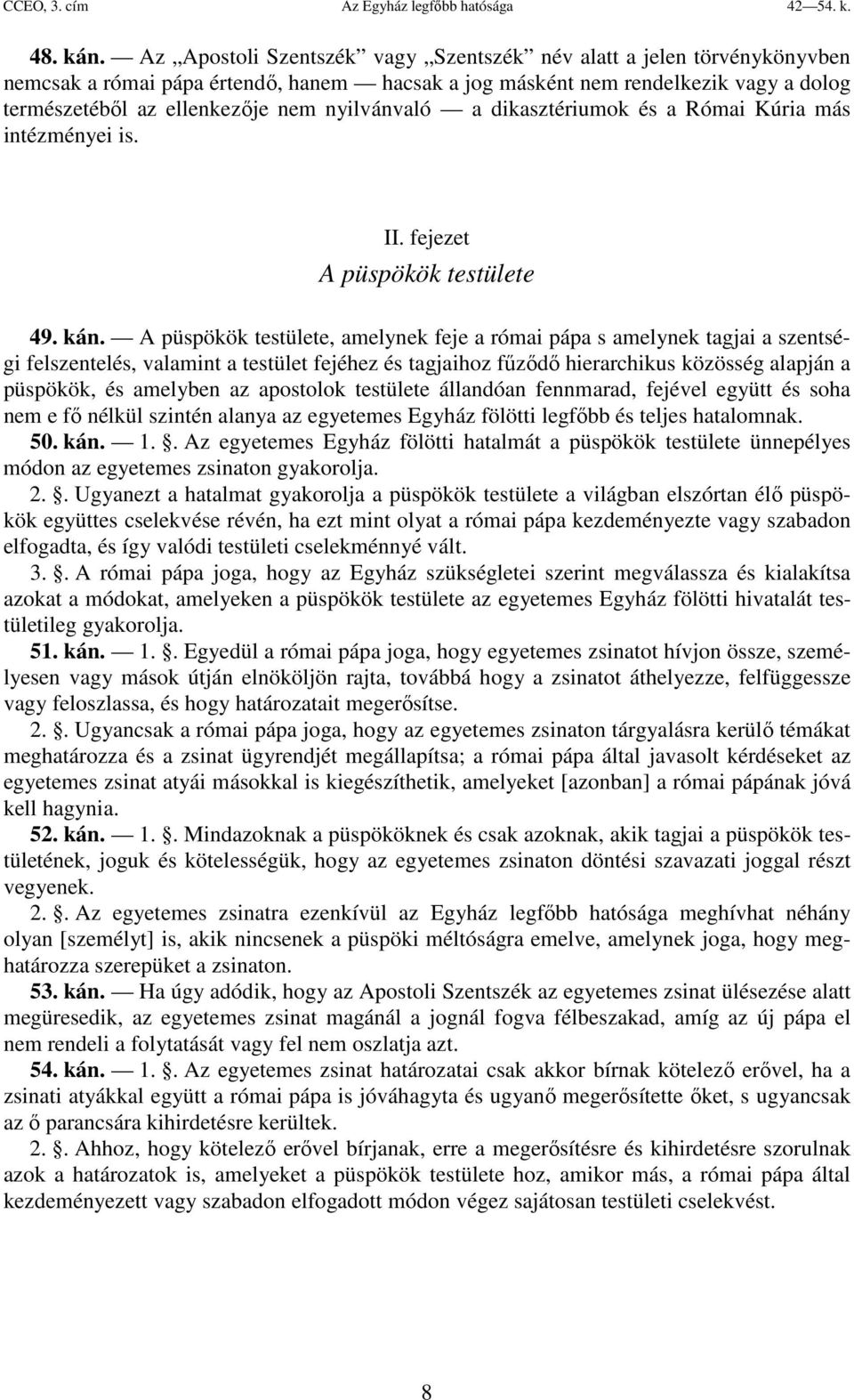 nyilvánvaló a dikasztériumok és a Római Kúria más intézményei is. II. fejezet A püspökök testülete 49. kán.