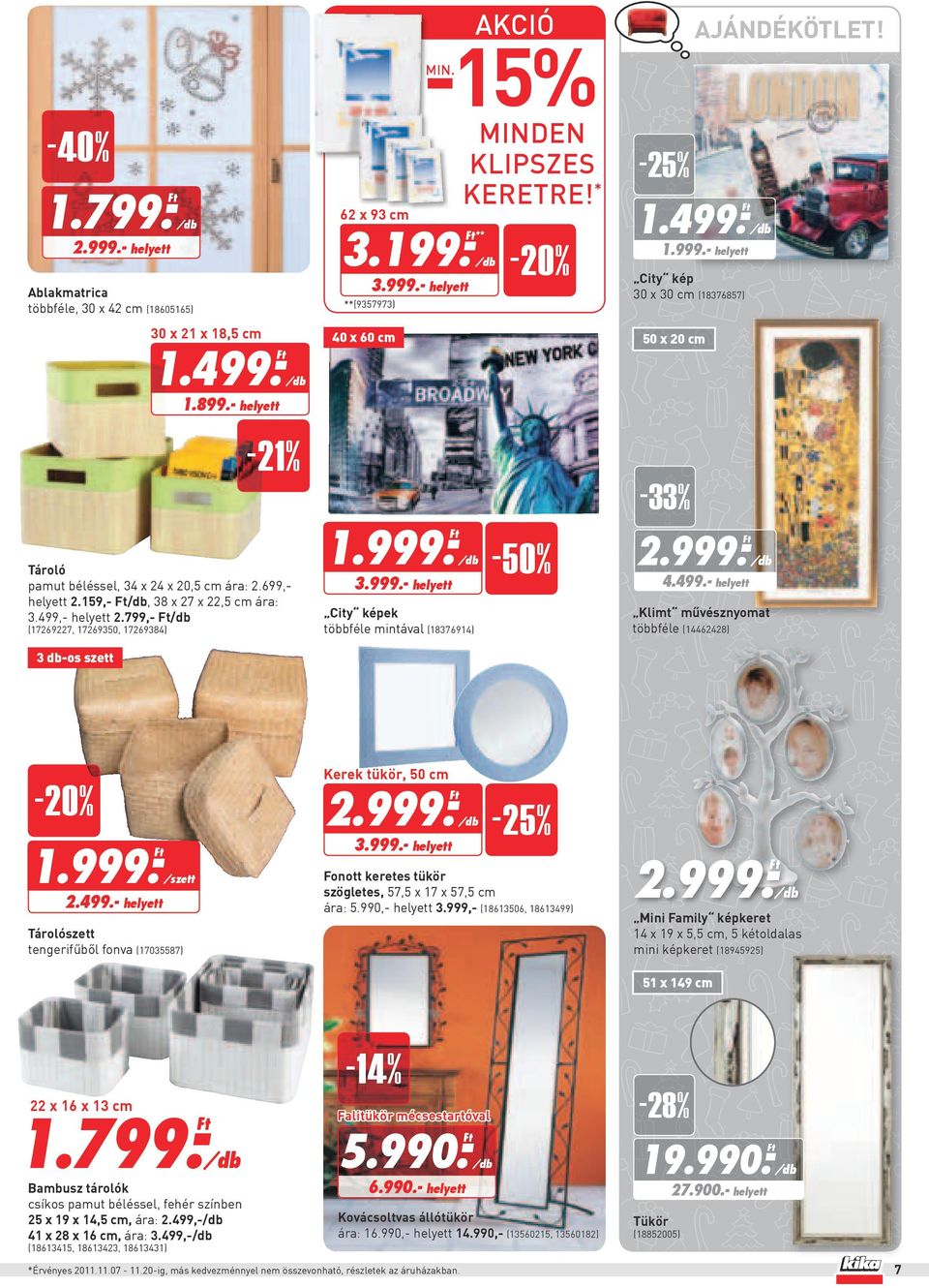 699,helyett 2.159,-, 38 x 27 x 22,5 cm ára: 3.499,- helyett 2.799,- (17269227, 17269350, 17269384) - 33% 3.999.- helyett 4.499.- helyett 3 db-os szett Kerek tükör, 50 cm - 20% 2.999.- -25% 1.999.- 3.999.- helyett Fonott keretes tükör szögletes, 57,5 x 17 x 57,5 cm ára: 5.